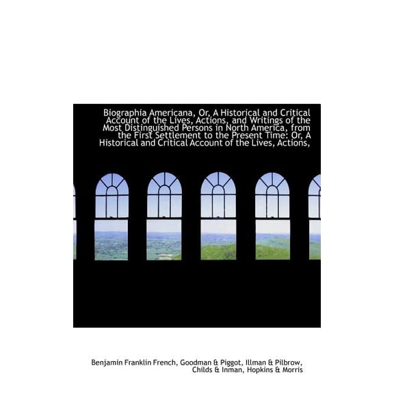 Biographia Americana, Or, a Historical and Critical Account of the Lives, Actions, and Writings of T (Hardcover)
