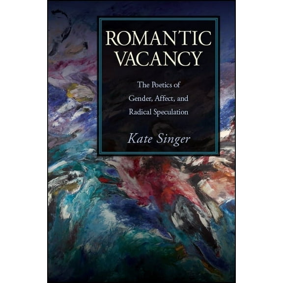 SUNY Series, Studies in the Long Ninetee Romantic Vacancy: The Poetics of Gender, Affect, and Radical Speculation, (Paperback)