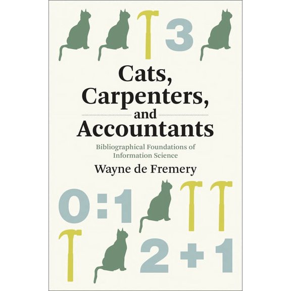 History and Foundations of Information S Cats, Carpenters, and Accountants: Bibliographical Foundations of Information Science, (Paperback)