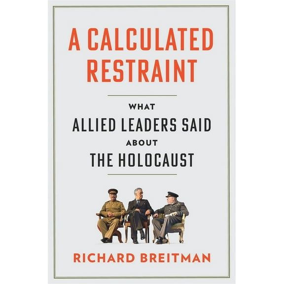 A Calculated Restraint: What Allied Leaders Said about the Holocaust, (Hardcover)