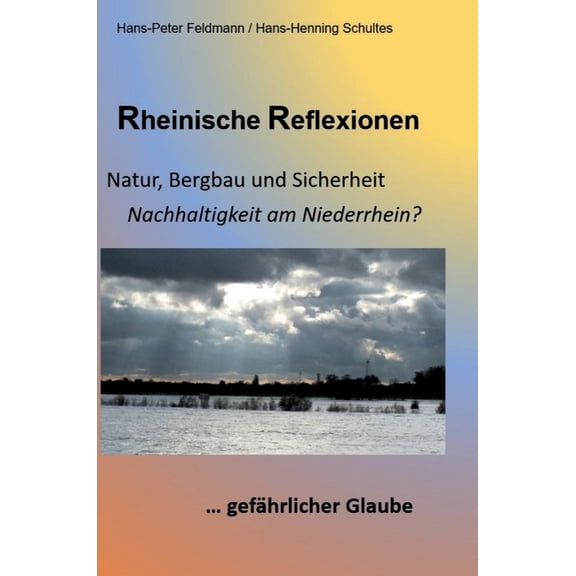 Rheinische Reflexionen: Natur, Bergbau und Sicherheit, ... gefährlicher Glaube (Hardcover)