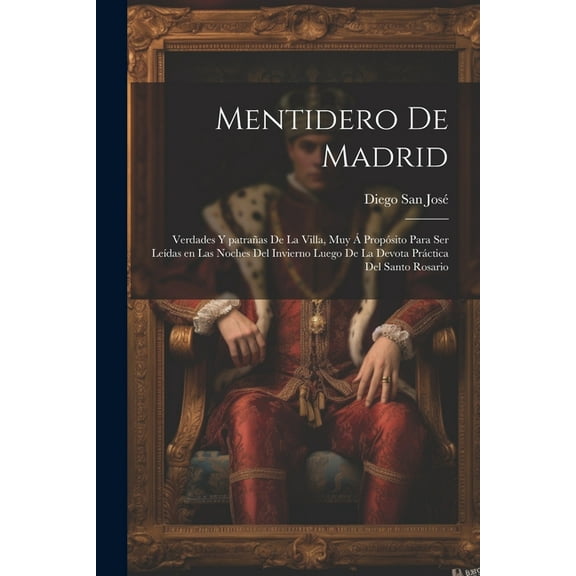 Mentidero de Madrid : Verdades y patrañas de la Villa, muy á propósito para ser leídas en las noches del invierno luego de la devota práctica del Santo Rosario (Paperback)