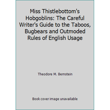 Miss Thistlebottom's Hobgoblins: The Careful Writer's Guide to the Taboos, Bugbears and Outmoded Rules of English Usage [Paperback - Used]