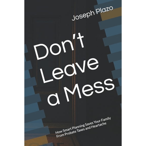 Don't Leave a Mess: How Smart Planning Saves Your Family From Probate Taxes and Heartache, (Paperback)