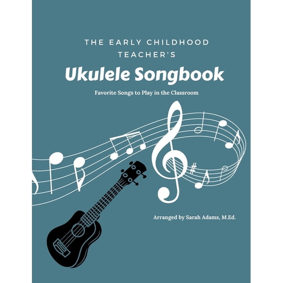 The Early Childhood Teacher's Ukulele Songbook: Favorite Songs to Play in the Classroom, (Paperback)