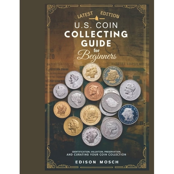 US Coin Collecting Guide for Beginners: Identification, Valuation, Preservation and Curating your Coin Collection., (Paperback)