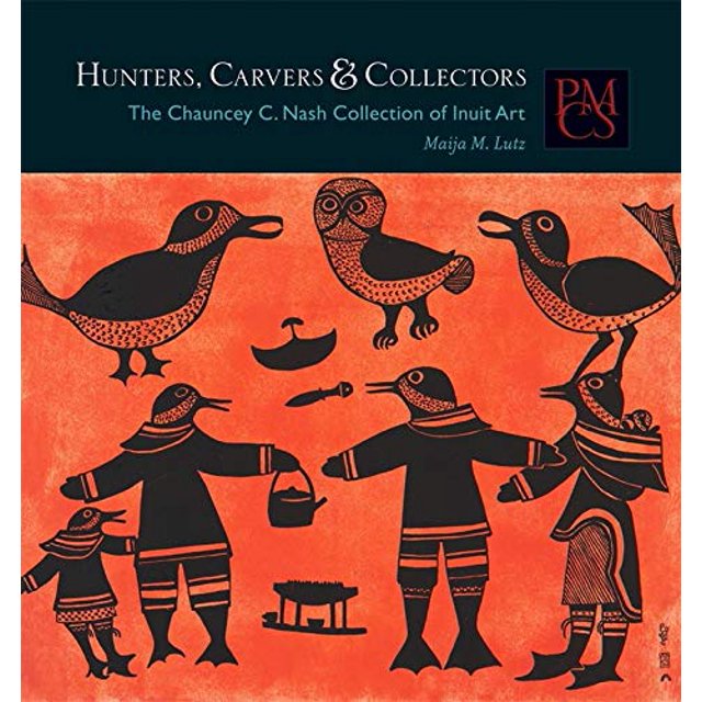 Chasseurs, Sculpteurs et Collectionneurs, la Collection d'Art Inuit C. Nash (Série des Collections de Musées de Corps de Feuillus)