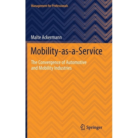 Management for Professionals Mobility-As-A-Service: The Convergence of Automotive and Mobility Industries (Hardcover)