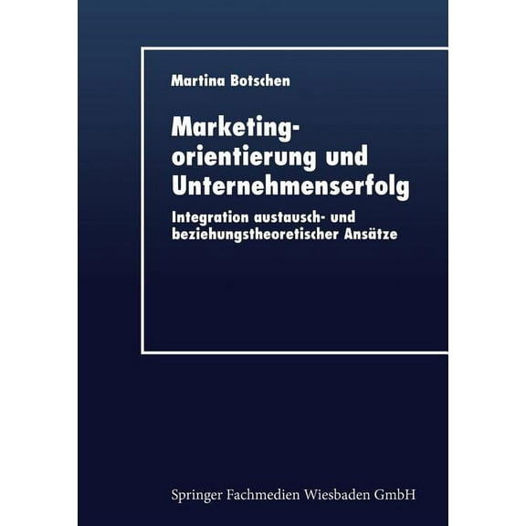 Marketingorientierung Und Unternehmenserfolg: Integration Austausch- Und Beziehungstheoretischer AnsÃ¤tze, (Paperback)