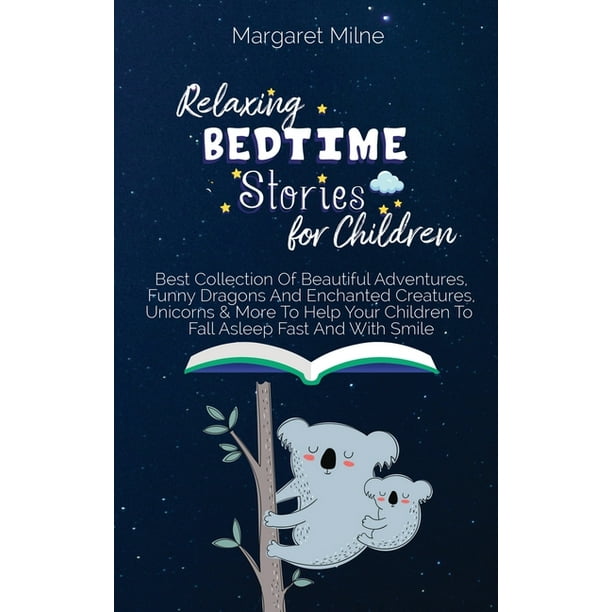 Relaxing Bedtime Stories for Children : Best Collection Of Beautiful  Adventures, Funny Dragons And Enchanted Creatures, Unicorns and More To  Help Your Children To Fall Asleep Fast And With Smile (Hardcover) -