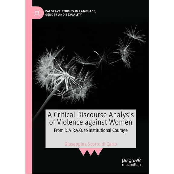 Palgrave Studies in Language, Gender and A Critical Discourse Analysis of Violence Against Women: From D.A.R.V.O. to Institutional Courage, (Hardcover)