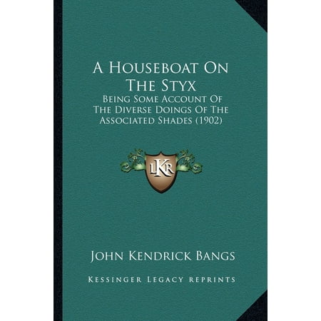 What Are Some Shades Of Blue A Houseboat on the Styx : Being Some Account of the Diverse Doings of the Associated Shades (1902) ()
