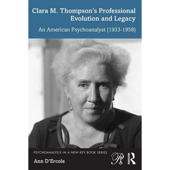 Psychoanalysis in a New Key Book Clara M. Thompson's Professional Evolution and Legacy: An American Psychoanalyst (1933-1958), (Paperback)