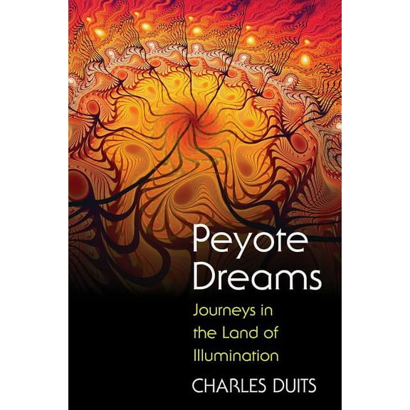 Peyote Dreams : Journeys in the Land of Illumination (Paperback)