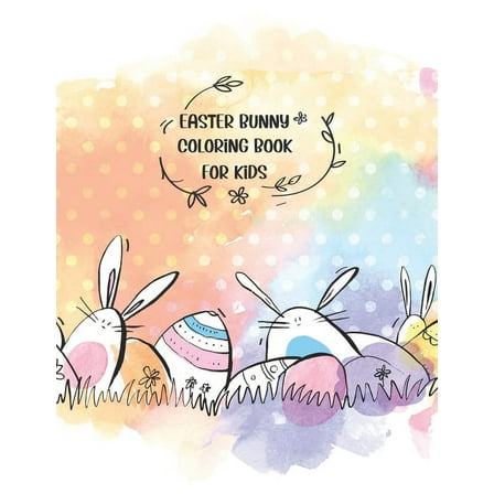 Easter Bunny Coloring Book For Kids: A Kids, Toddlers, Teen Coloring Book with Beautiful Easter Things, Bunny, Egg, Flower, and Other Cute Easter Stuff (Paperback)