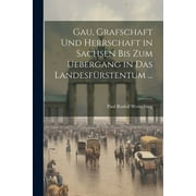 Gau, Grafschaft Und Herrschaft in Sachsen Bis Zum Uebergang in Das Landesfrstentum ... (Paperback)