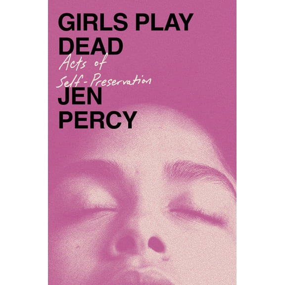 Girls Play Dead: Acts of Self-Preservation, (Hardcover)