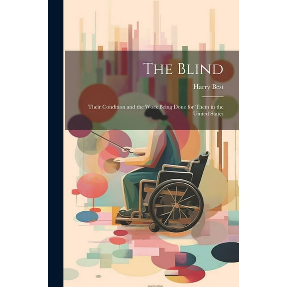 The Blind: Their Condition and the Work Being Done for Them in the United States, (Paperback)