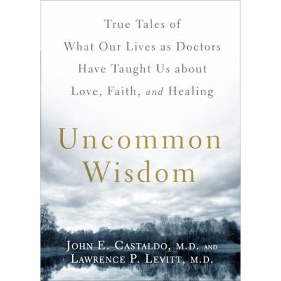 Pre-Owned Uncommon Wisdom: True Tales of What Our Lives as Doctors Have Taught Us About Love, Faith and Healing (Paperback) 1605295973 9781605295978