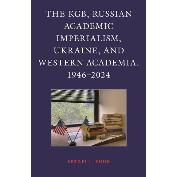 The Kgb, Russian Academic Imperialism, Ukraine, and Western Academia, 1946-2024, (Hardcover)