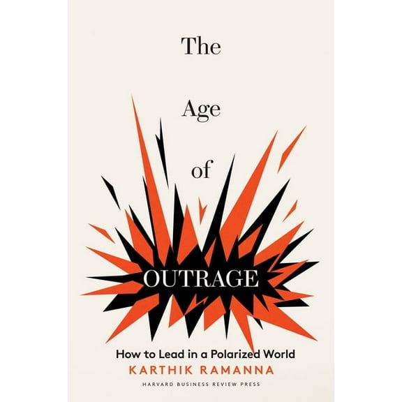 The Age of Outrage: How to Lead in a Polarized World, (Hardcover)