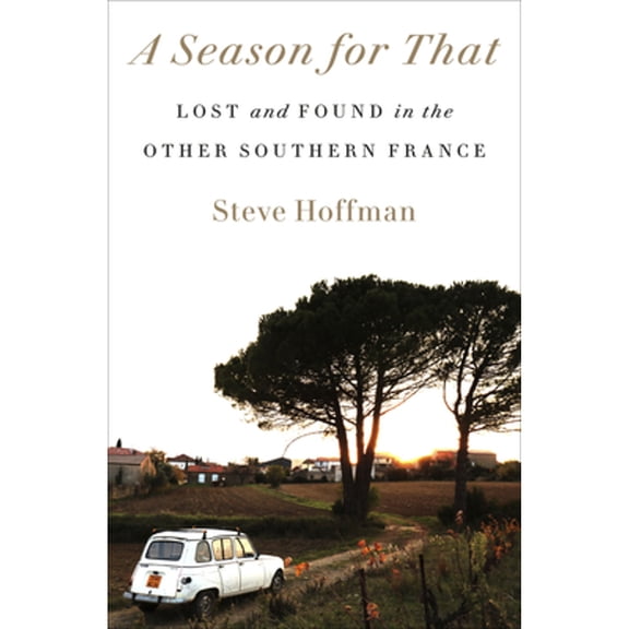Pre-Owned A Season for That: Lost and Found in the Other Southern France (Paperback) by Steve Hoffman