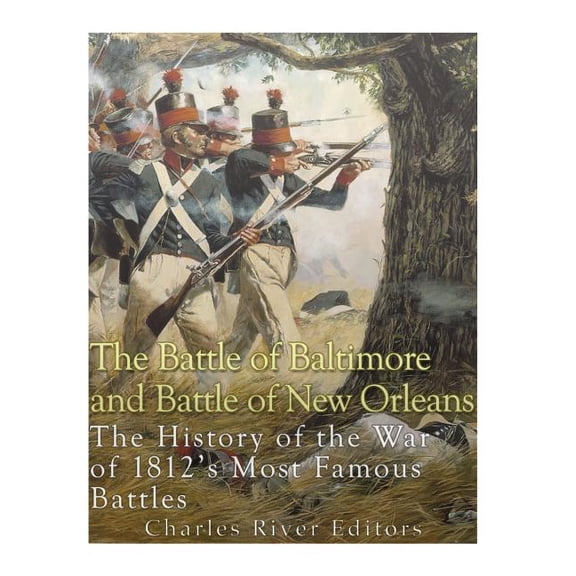 The Battle of Baltimore and Battle of New Orleans: The History of the War of 1812's Most Famous Battles, (Paperback)