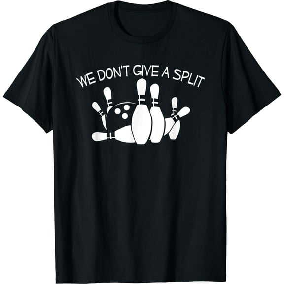 We Don't Give A Split T-Shirt Funny Bowling Gift