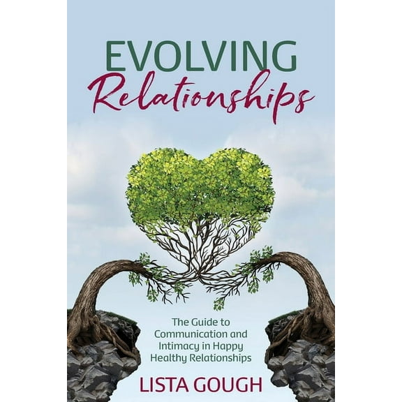 Evolving Relationships: The Guide to Communication and Intimacy in Happy Healthy Relationships, (Paperback)