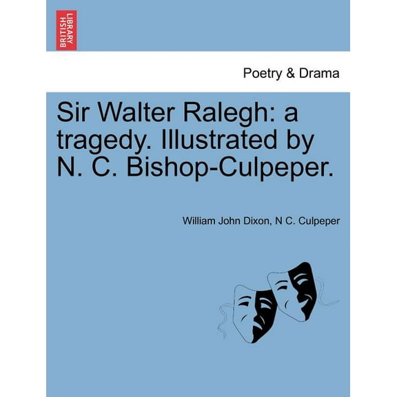 Sir Walter Ralegh: A Tragedy. Illustrated by N. C. Bishop-Culpeper. Paperback