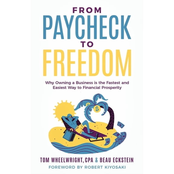 From Paycheck to Freedom: Why Owning a Business Is the Fastest and Easiest Way to Financial Prosperity, (Paperback)