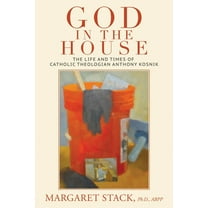 God in the House: The Life and Times of Catholic Theologian Anthony Kosnik, (Paperback)