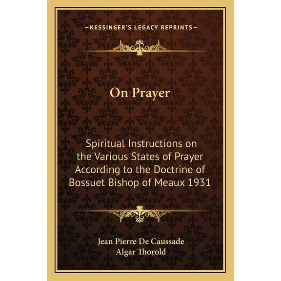 On Prayer: Spiritual Instructions on the Various States of Prayer According to the Doctrine of Bossuet Bishop of Meaux 1931  Paperback  1162738189 9781162738185 Jean Pierre de Caussade