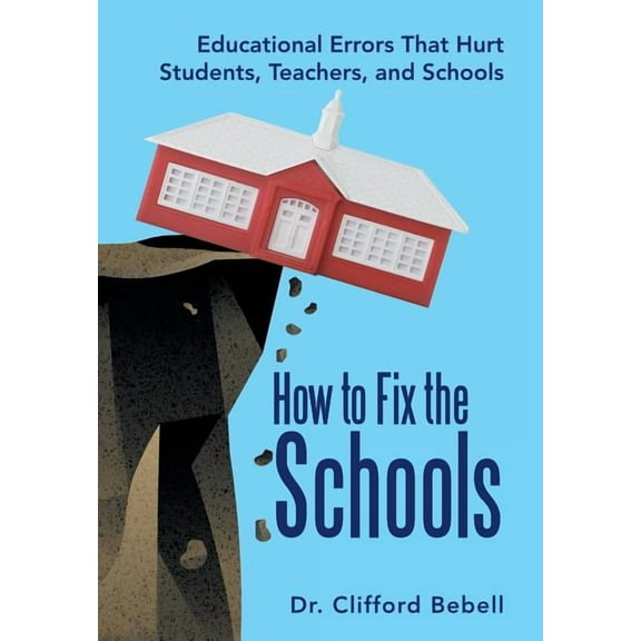 How to Fix the Schools: Educational Errors That Hurt Students, Teachers, and Schools, (Hardcover)