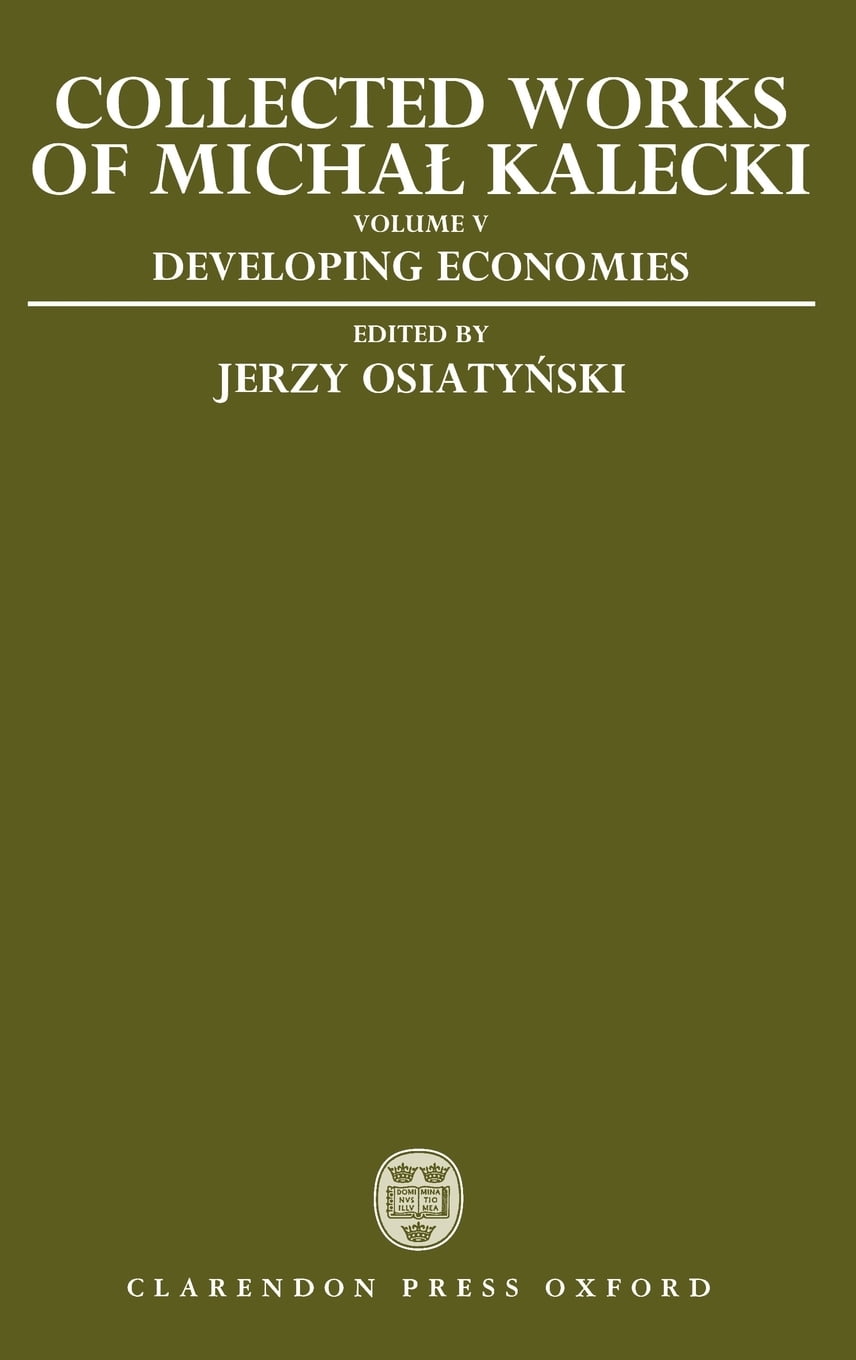 Collected Works of Michal Kalecki Volume V Developing Economies Collected Works of Micha Kalecki