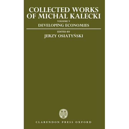 Collected Works of Michal Kalecki Volume V Developing Economies Collected Works of Micha Kalecki