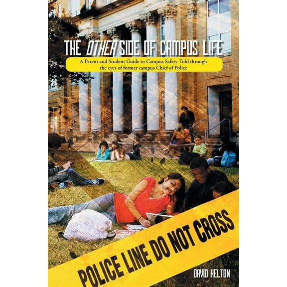 The Other Side of Campus Life : A Parent and Student Guide to Campus Safety Told Through the Eyes of Former Campus Chief of Police (Paperback)