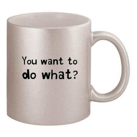 

You want to do what - 11oz Silver Coffee Mug Cup