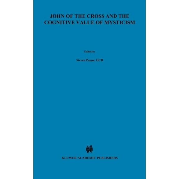 New Synthese Historical Library John of the Cross and the Cognitive Value of Mysticism: An Analysis of Sanjuanist Teaching and Its Philosophical Implica, Book 37, (Hardcover)