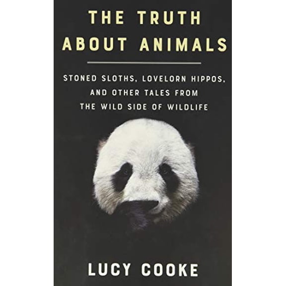 Pre-Owned The Truth About Animals: Stoned Sloths, Lovelorn Hippos, and Other Tales from the Wild Side of Wildlife, by Lucy Cooke, (Paperback), English