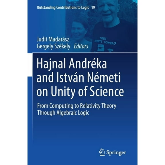 Outstanding Contributions to Logic Hajnal Andréka and István Németi on Unity of Science: From Computing to Relativity Theory Through Algebraic Logic, Book 19, (Paperback)