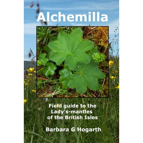 Alchemilla: A field guide to the Lady's-mantles of the British Isles, (Paperback)