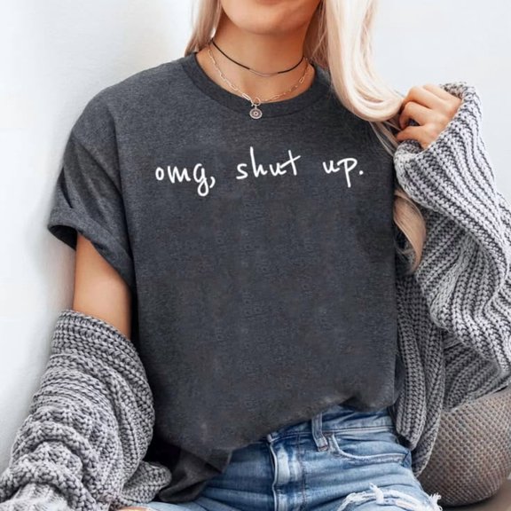 O,M,G Shut Up Shirt - SarcasmT-shirt Sizes S-5XL