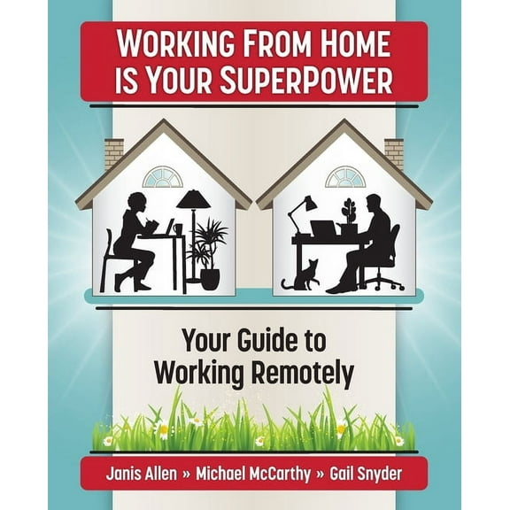 Working from Home Is Your SuperPower : Your Guide to Working Remotely (Paperback)
