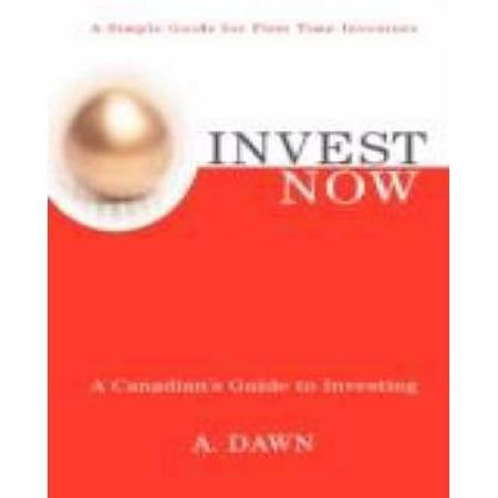 Invest Now : A Canadian's Guide to Investing (Best Way To Invest Money Now)