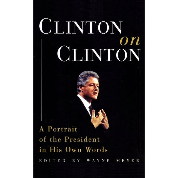 Clinton on Clinton: A Portrait of the President in His Own Words, (Paperback)