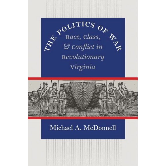 The Politics of War: Race, Class, and Conflict in Revolutionary Virginia