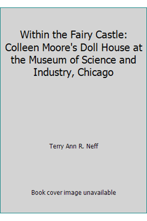 Pre-Owned Within the Fairy Castle: Colleen Moore's Doll House at the Museum of Science and Industry, Chicago (Hardcover) by Museum of Science & Industry Chicago
