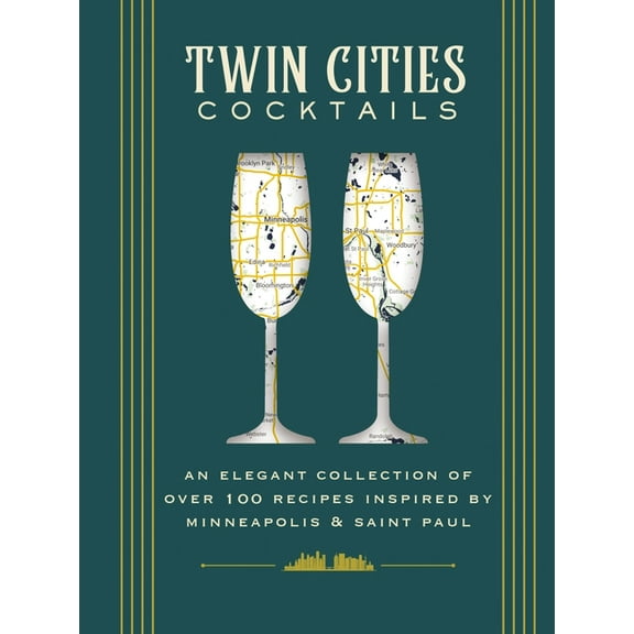 City Cocktails Twin Cities Cocktails: An Elegant Collection of Over 100 Recipes Inspired by Minneapolis and Saint Paul, (Hardcover)