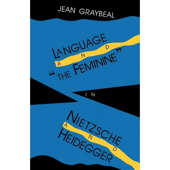 Language and "The Feminine" in Nietzsche and Heidegger, (Paperback)